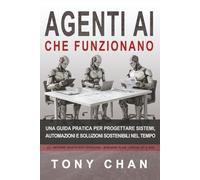 Agenti AI che funzionano: Una guida pratica per progettare sistemi, automazioni e soluzioni sostenibili nel tempo