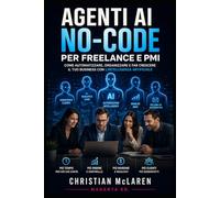 Agenti AI No-Code per Freelance e PMI: Come creare assistenti intelligenti e automazioni reali senza programmare: clienti, email, preventivi, supporto e processi aziendali