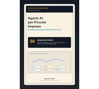Agenti AI per Piccole Imprese - 30 Workflow Pronti: Manuale pratico per delegare vendite, marketing, operations e controllo a sistemi agentici
