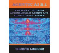 AGENTIC AI 2.1: A Practical Guide to Autonomous AI Agents and Agentic Intellig
