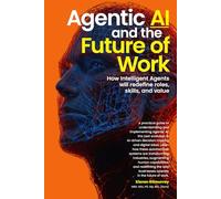 Agentic AI and the Future of Work: How Intelligent Agents will redefine roles, skills, and value