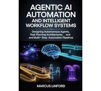 Agentic AI Automation and Intelligent Workflow Systems: Designing Autonomous Agents, Task Planning Architectures, and Multi-Step Automation Pipelines ... Infrastructure, and Model Adaptation)