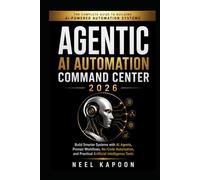 Agentic AI Automation Command Center 2026: Build Smarter Systems with AI Agents, Prompt Workflows, No-Code Automation, and Practical Artificial Intelligence Tools