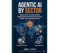 Agentic AI by Sector: Deep-Dive Transformation Playbooks for Financial Services, Healthcare, Retail, and Manufacturing - An APAC Executive Edition: 3 (The Agentic AI Leadership Series)