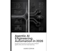 Agentic AI Engineering Automation in 2026: Designing Autonomous Systems with Intelligent Agents, Tools, and Multi-Step Reasoning (Intelligent Systems Engineering Automation Series)