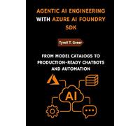Agentic AI Engineering with Azure AI Foundry SDK: From Model Catalogs to Production-Ready Chatbots and Automation: 1 (AI, Autonomous Agents & Enterprise Intelligence)