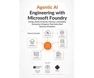 Agentic AI Engineering with Microsoft Foundry: Design, Build, Evaluate, Monitor, and Deploy Enterprise AI Agents That Solve Real Business Problems (AI agents Made Easy from Scratch)
