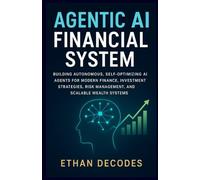 AGENTIC AI FINANCIAL SYSTEM: BUILDING AUTONOMOUS, SELF-OPTIMIZING AI AGENTS FOR MODERN FINANCE, INVESTMENT STRATEGIES, RISK MANAGEMENT, AND SCALABLE WEALTH SYSTEMS