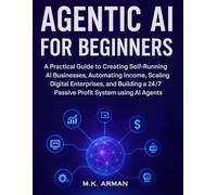Agentic AI for Beginners: A Practical Guide to Creating Self-Running AI Businesses, Automating Income, Scaling Digital Enterprises, and Building a ... Agents (AI-Powered Business Blueprint Series)