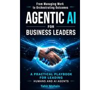 AGENTIC AI FOR BUSINESS LEADERS: A Practical Playbook for Leading Humans and AI Agents