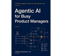 Agentic AI for Busy Product Managers: A Practitioner's Guide to the New PM Job (Agentic AI for Product Leaders)