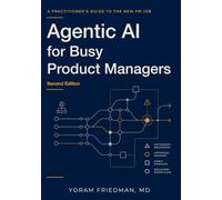 Agentic AI for Busy Product Managers: A Practitioner's Guide to the New PM Job (Second Edition): 2 (Agentic AI for Product Leaders)