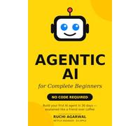 Agentic AI for Complete Beginners: No Code Required: Build Your First AI Agent in 30 Days
