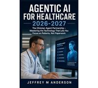 AGENTIC AI FOR HEALTHCARE 2026-2027: The Clinician Agent Partnership - Mastering the Technology That Lets You Focus on Patients, Not Paperwork