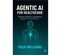 AGENTIC AI FOR HEALTHCARE: Designing, Deploying, and Regulating Agentic AI in Care Delivery