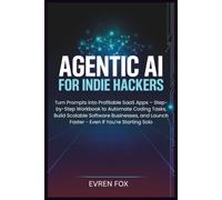 Agentic AI for Indie Hackers: Turn Prompts into Profitable SaaS Apps - Step-by-Step Workbook to Automate Coding Tasks, Build Scalable Software ... Launch Faster - Even If You’re Starting Solo