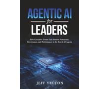 Agentic AI for Leaders: How Executive Teams can Harness Autonomy, Governance and Performance in the Era of AI Agents