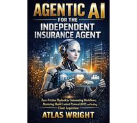 Agentic AI for the Independent Insurance Agent: The Zero-Friction Playbook for Automating Workflows, Mastering Model Context Protocol (MCP), and Scaling Client Acquisition