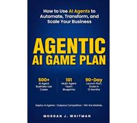 Agentic AI Game Plan: How to Use AI Agents to Automate, Transform, and Scale Your Business
