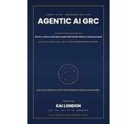 Agentic AI Governance, Risk & Compliance All-in-One: The Enterprise Handbook for Autonomous AI Governance, Security Controls, AI Risk, Audit, EU AI Act, ISO/IEC 42001, NIST AI RMF and Responsible AI