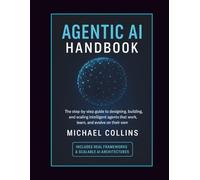 Agentic AI Handbook: The Step-by-Step Guide to Designing, Building, and Scaling Intelligent Agents That Work, Learn, and Evolve on Their Own: 1 (Agentic Ai Mastery Series)