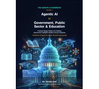 Agentic AI in Government, Public Sector & Education: Practical Design Patterns for Building Autonomous Intelligent Systems Across Industries (The Agentic AI Handbook)
