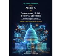 Agentic AI in Government, Public Sector & Education: Practical Design Patterns for Building Autonomous Intelligent Systems Across Industries (The Agentic AI Handbook)