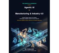 Agentic AI in Manufacturing & Industry 4.0: Practical Design Patterns for Building Autonomous Intelligent Systems Across Industries (The Agentic AI Handbook)