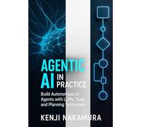 Agentic AI in Practice: Build Autonomous AI Agents with LLMs, Tools, and Planning Techniques (Agentic AI Mastery Series)