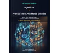Agentic AI in Professional & Workforce Services: Practical Design Patterns for Building Autonomous Intelligent Systems Across Industries (The Agentic AI Handbook)