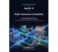 Agentic AI in Retail, Commerce & Hospitality: Practical Design Patterns for Building Autonomous Intelligent Systems Across Industries (The Agentic AI Handbook)