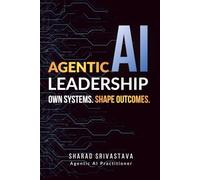 Agentic AI Leadership: How Leaders Design, Govern, and Scale Autonomous AI Systems