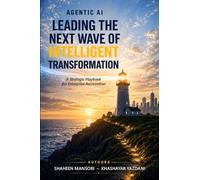 Agentic AI: Leading the Next Wave of Intelligent Transformation: A Strategic Playbook for Enterprise Reinvention