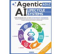 Agentic AI Lifecycle Systems: Turn Probabilistic AI into Deterministic Engineering | Design Patterns & Protocols to Reclaim Full Control, Intercept Errors & Deploy Bulletproof Systems to Production