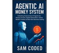 Agentic AI Money System: Unlocking Autonomous AI Agents for Passive Income, Digital Automation, Online Wealth Creation & Next-Gen Business Scaling