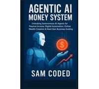 Agentic AI Money System: Unlocking Autonomous AI Agents for Passive Income, Digital Automation, Online Wealth Creation & Next-Gen Business Scaling