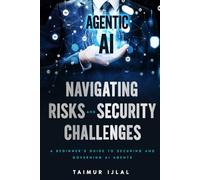 Agentic AI: Navigating Risks and Security Challenges: A Beginner’s Guide to Understanding the New Threat Landscape of AI Agents (AI Risk and Security Series)