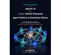 Agentic AI on Google Gemini Enterprise: Agent Platform & Enterprise Rollout: Practical Design Patterns for Building Autonomous Intelligent Systems Across Industries (The Agentic AI Handbook)