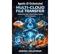 Agentic AI-Orchestrated Multi-Cloud File Transfer: Architecting Cyber Threat Defense Systems for the Enterprise