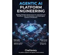 Agentic AI Platform Engineering: Building Reliable Infrastructure for Autonomous AI Workflows, Tool Orchestration, and Multi-Agent Systems in Production (Production AI Engineering Series)