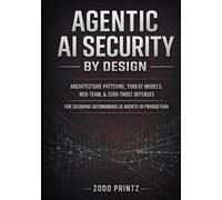 AGENTIC AI SECURITY BY DESIGN: ARCHITECTURE PATTERNS, THREAT MODELS, RED-TEAM, & ZERO-TRUST DEFENSES FOR SECURING AUTONOMOUS AI AGENTS IN PRODUCTION