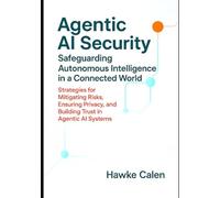 Agentic AI Security Safeguarding Autonomous Intelligence in a Connected World: Strategies for Mitigating Risks, Ensuring Privacy, and Building Trust ... Systems (Next-Generation AI Systems Series)