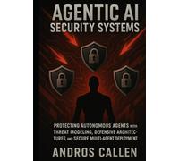 AGENTIC AI SECURITY SYSTEMS: PROTECTING AUTONOMOUS AGENTS WITH THREAT MODELING, DEFENSIVE ARCHITECTURES, SECURE MULTI-AGENT DEPLOYMENT