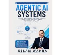 AGENTIC AI SYSTEMS: A Practical Guide to Building Production-Ready LLM Applications with Tools, Memory, Multi-Agent Orchestration, Evals, and Scalable ... Automate, and Scale Intelligent Systems)