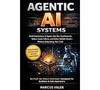 Agentic AI Systems: Build Autonomous AI Agents that Run Continuously, Reduce Costly Failures, and Deliver Reliable Results-Without Babysitting Your Code (The Agentic AI Systems Series)