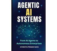 Agentic AI Systems: From AI Agents to Autonomous Enterprises, The Step-by-Step Guides and Prompt Playbook For Building Agentic Artificial Intelligence