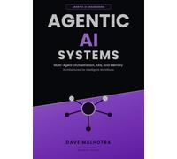 Agentic AI Systems: Multi-Agent Orchestration, RAG, and Memory Architectures for Intelligent Workflows (AGENTIC AI ENGINEERING SERIES)