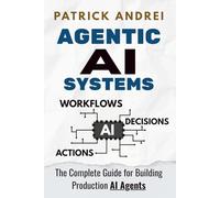 Agentic AI Systems - The Complete Guide for Building Production AI Agents: A practical guide for operators and technical teams building LLM-powered agent systems