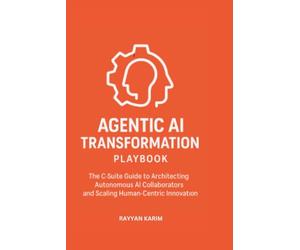 Agentic AI Transformation Playbook: C-Suite Guide to Architecting Autonomous AI Collaborators and Scaling Human-Centric Innovation (The Enterprise Transformation Series)