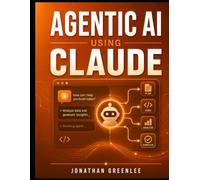 Agentic AI using Claude: A Practical, No-Fluff Guide to Building AI Systems That Think, Act, and Improve on Their Own (Claude AI series)